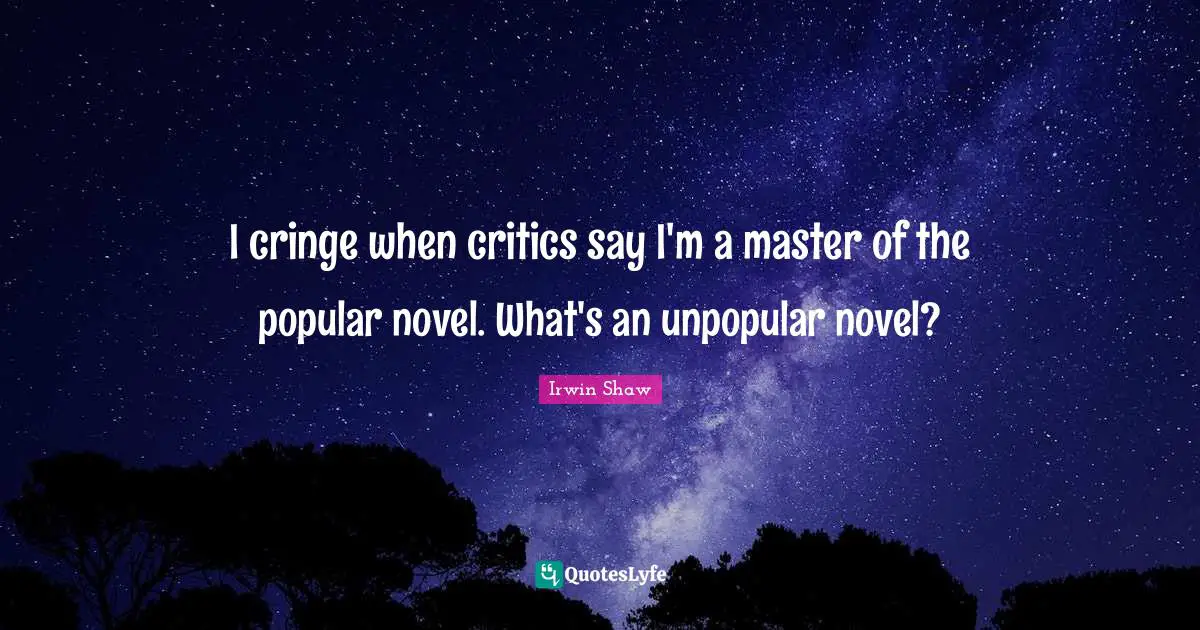 I cringe when critics say I'm a master of the popular novel. What's an unpopular novel?