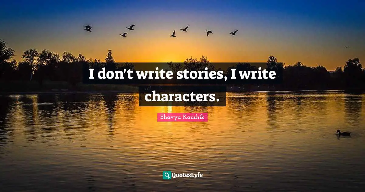 I don't write stories, I write characters.