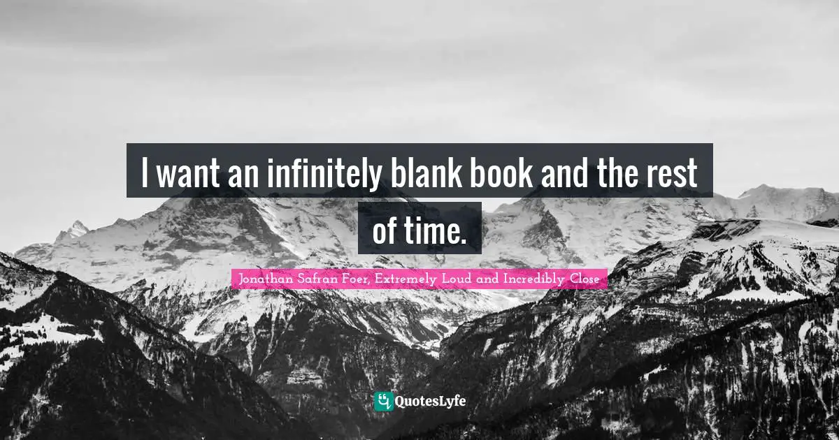 I want an infinitely blank book and the rest of time.