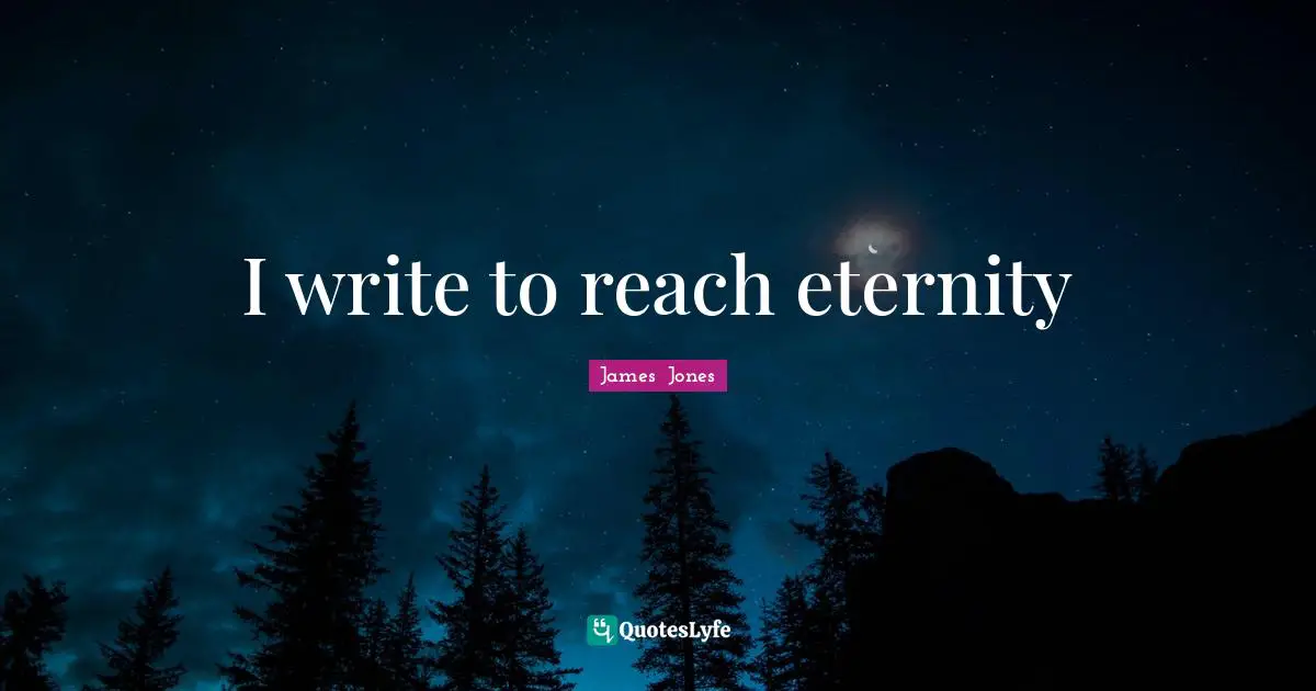 I write to reach eternity