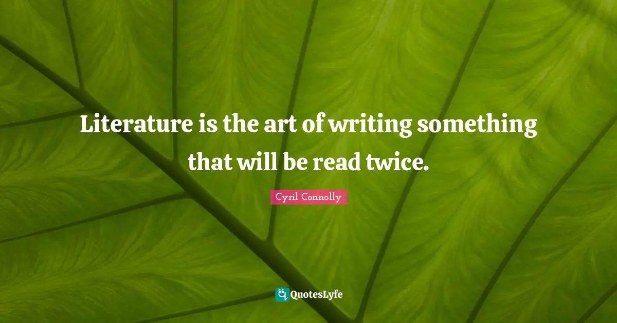 Literature is the art of writing something that will be read twice.