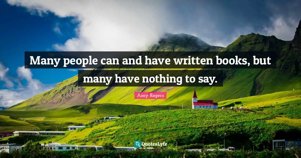 Many people can and have written books, but many have nothing to say.