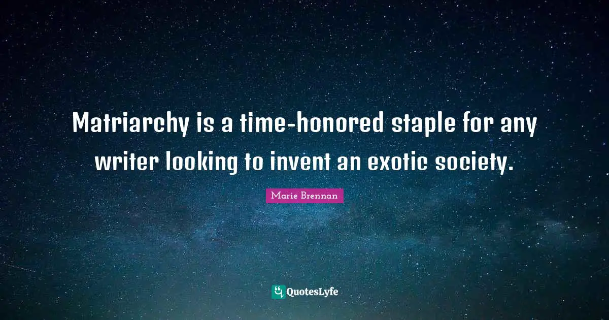 Matriarchy is a time-honored staple for any writer looking to invent an exotic society.