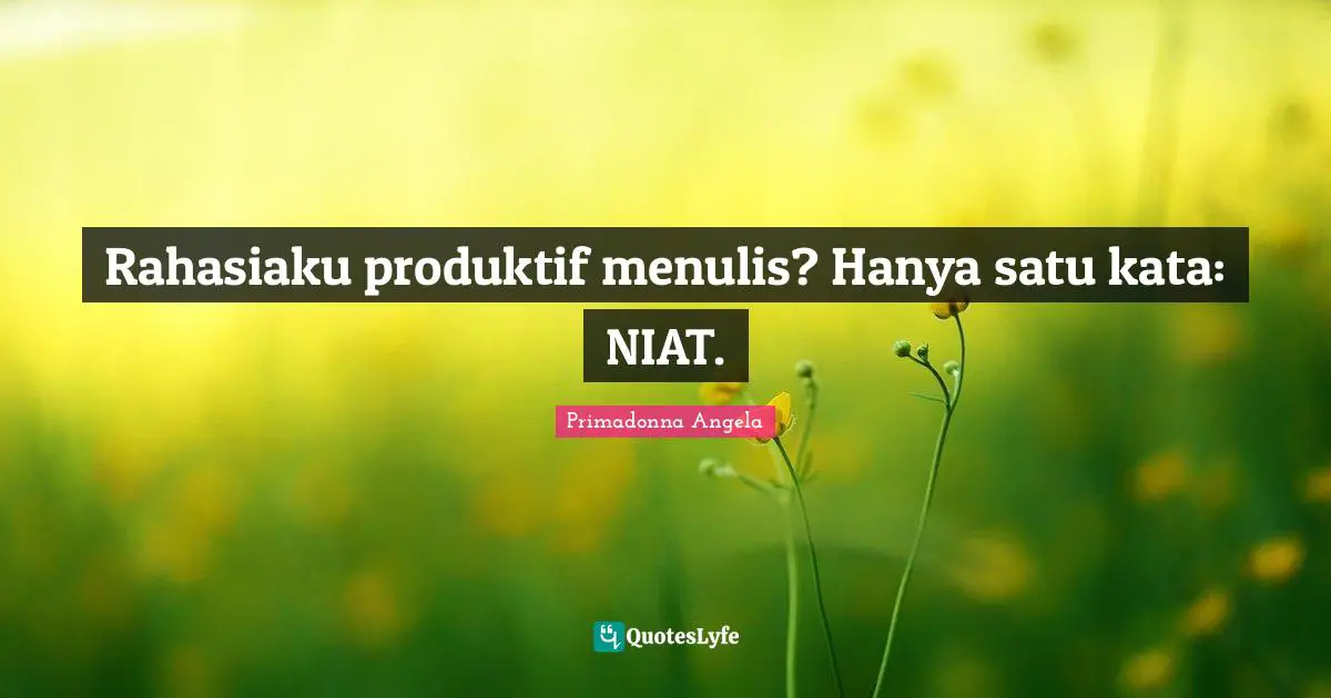 Rahasiaku produktif menulis? Hanya satu kata: NIAT.