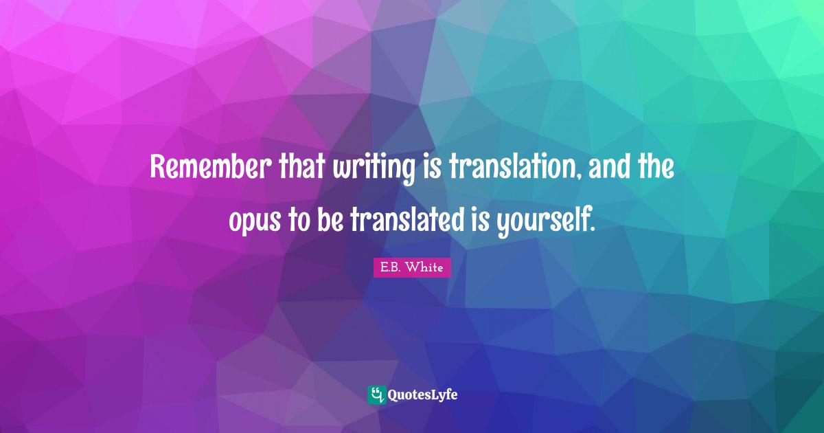 Remember that writing is translation, and the opus to be translated is yourself.