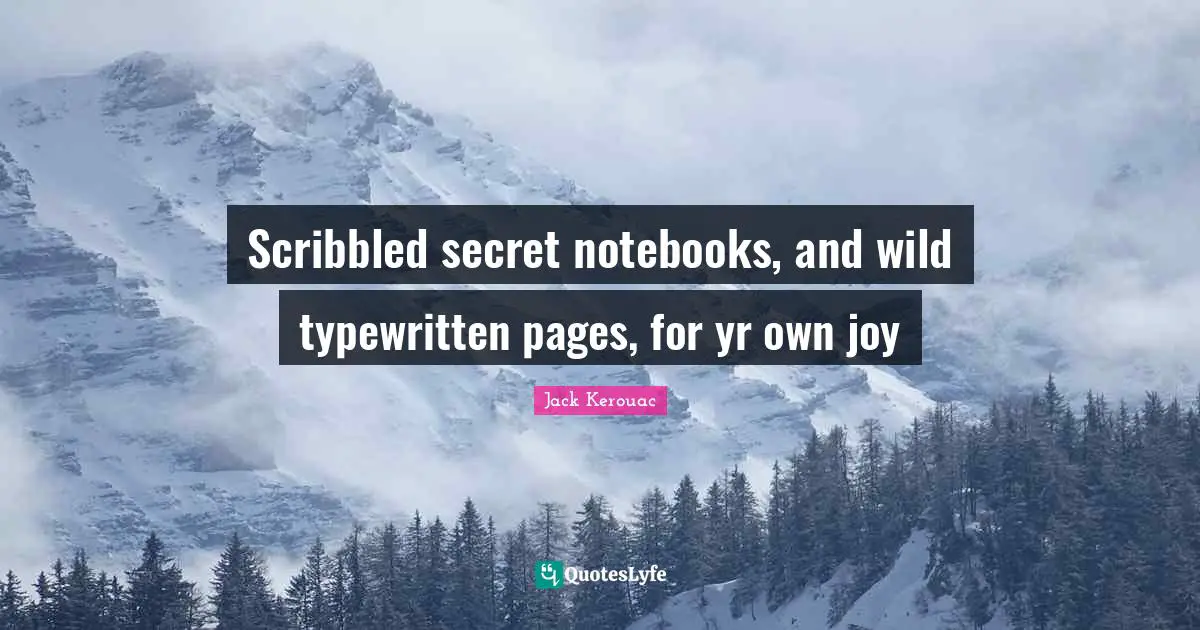 Scribbled secret notebooks, and wild typewritten pages, for yr own joy