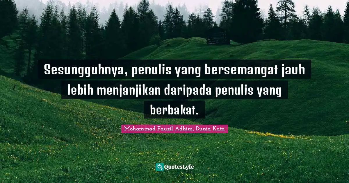 Sesungguhnya, penulis yang bersemangat jauh lebih menjanjikan daripada penulis yang berbakat.