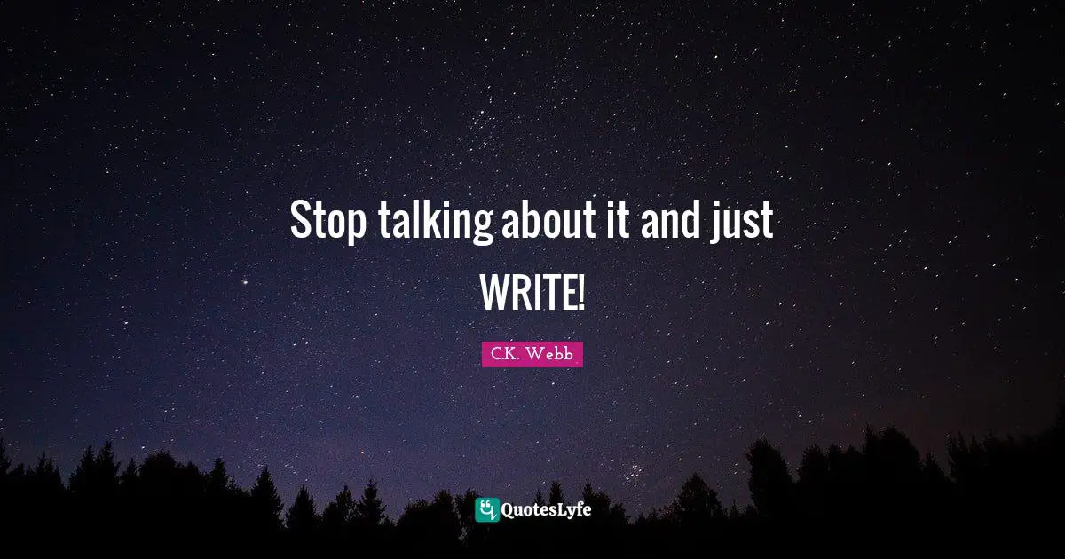 Stop talking about it and just WRITE!