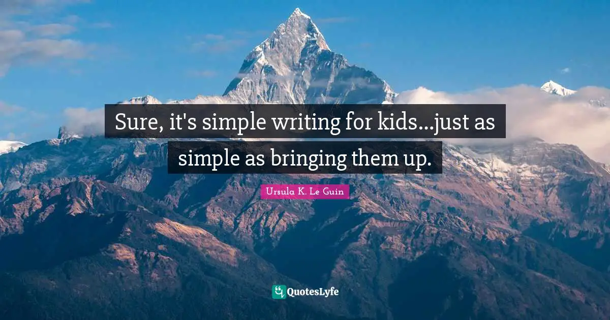 Sure, it's simple writing for kids…just as simple as bringing them up.