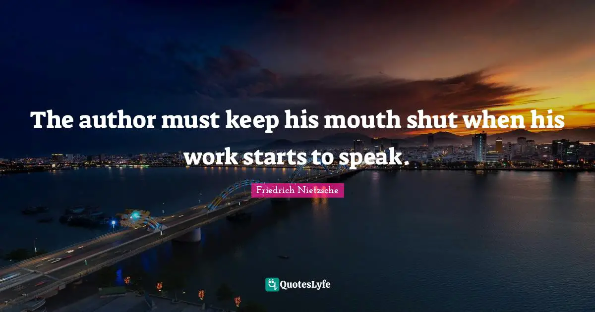The author must keep his mouth shut when his work starts to speak.