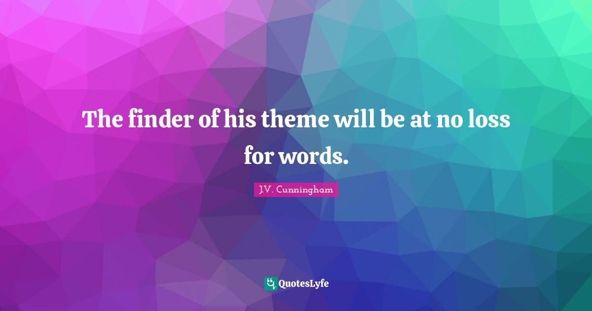 The finder of his theme will be at no loss for words.