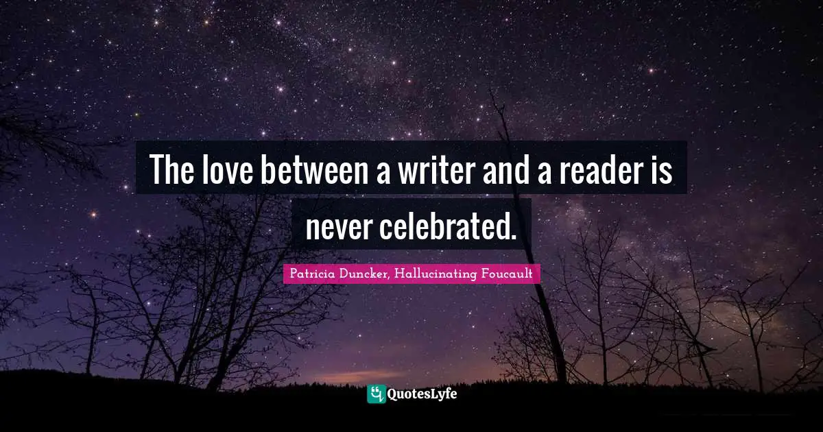 The love between a writer and a reader is never celebrated.