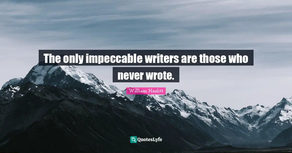 The only impeccable writers are those who never wrote.