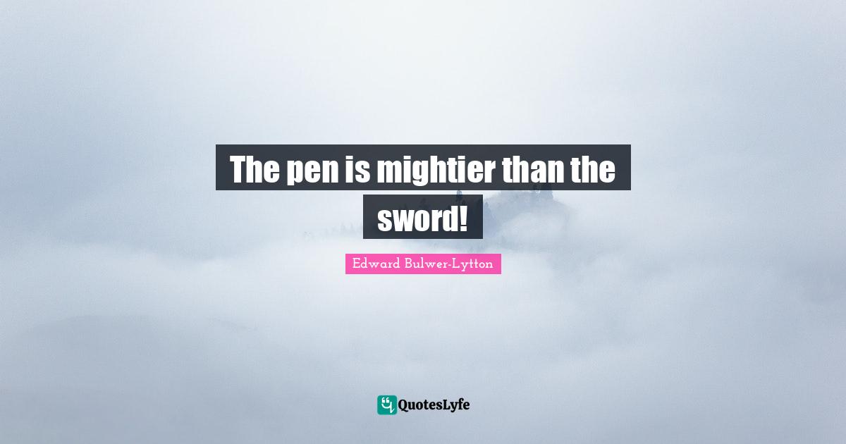 The pen is mightier than the sword!
