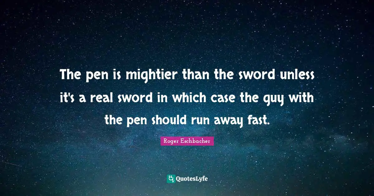 Swords Quotes: "The pen is mightier than the sword unless it's a real sword in which case the guy with the pen should run away fast."