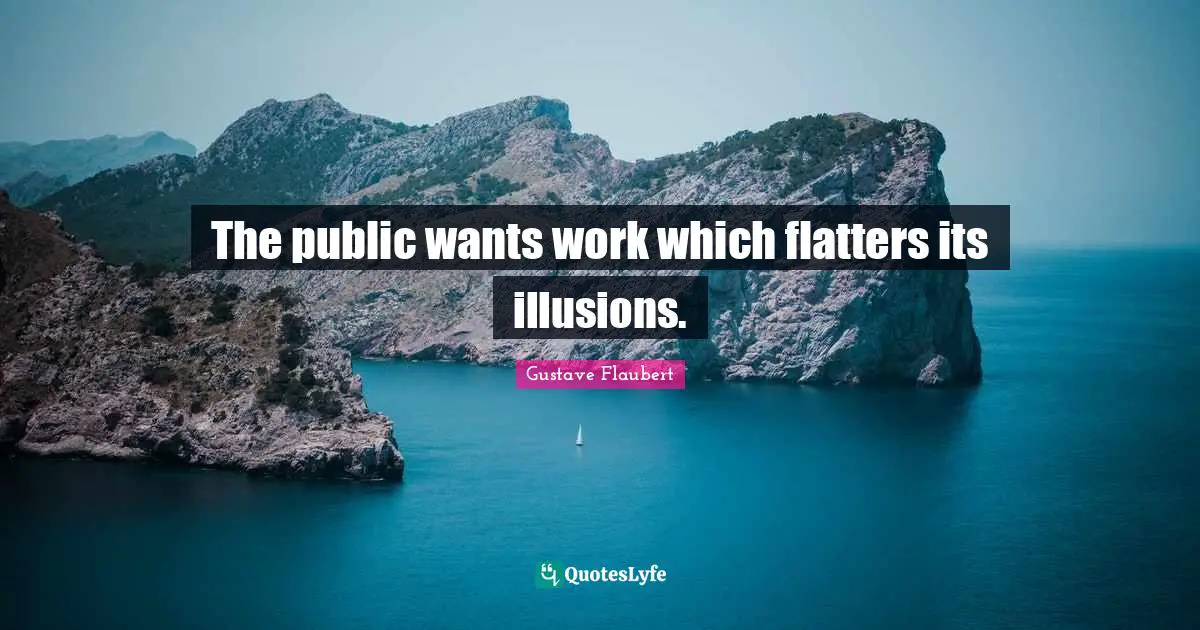 Readers Quotes: "The public wants work which flatters its illusions."