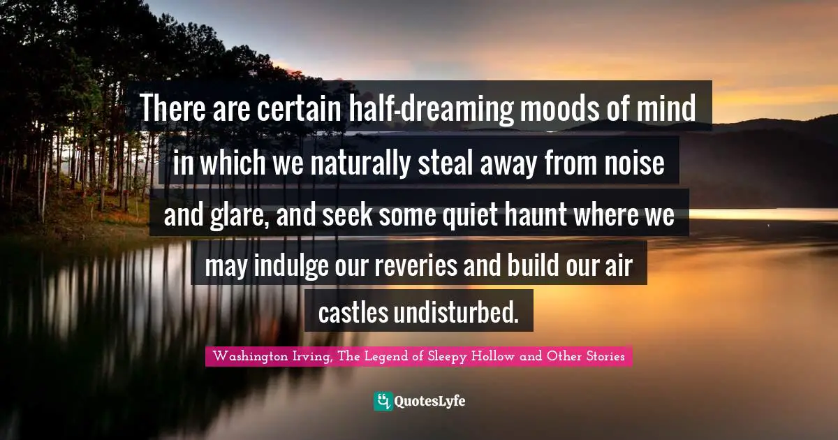 There are certain half-dreaming moods of mind in which we naturally steal away from noise and glare, and seek some quiet haunt where we may indulge our reveries and build our air castles undisturbed.