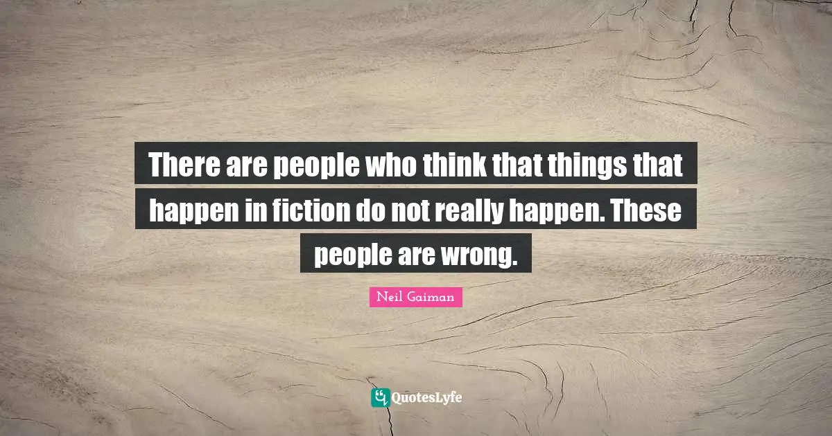 There are people who think that things that happen in fiction do not really happen. These people are wrong.