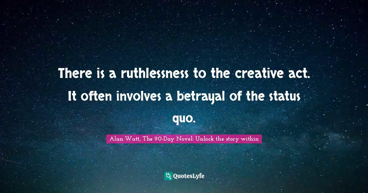 J. J. Watt Quotes: "There is a ruthlessness to the creative act. It often involves a betrayal of the status quo."