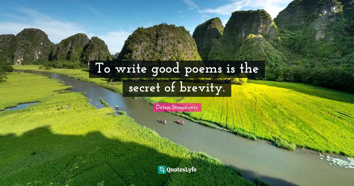 To write good poems is the secret of brevity.