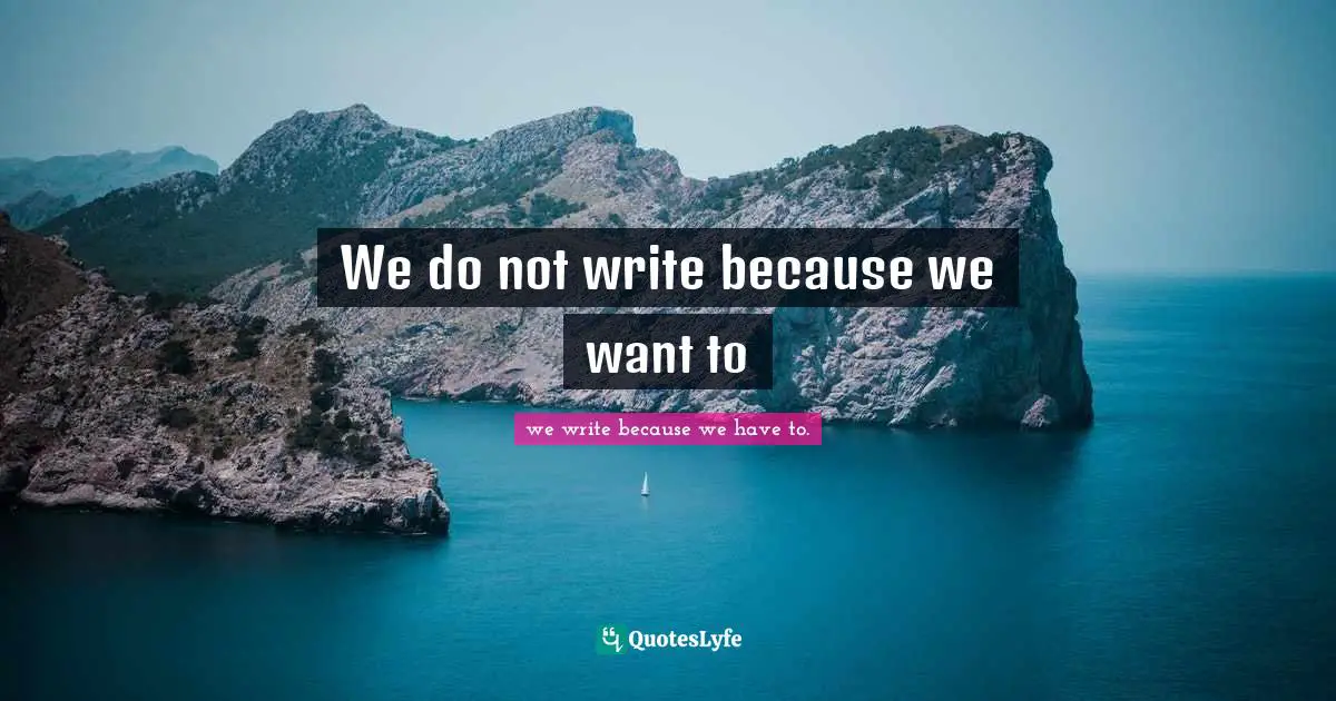 Somerset Maugham Quotes: "We do not write because we want to"