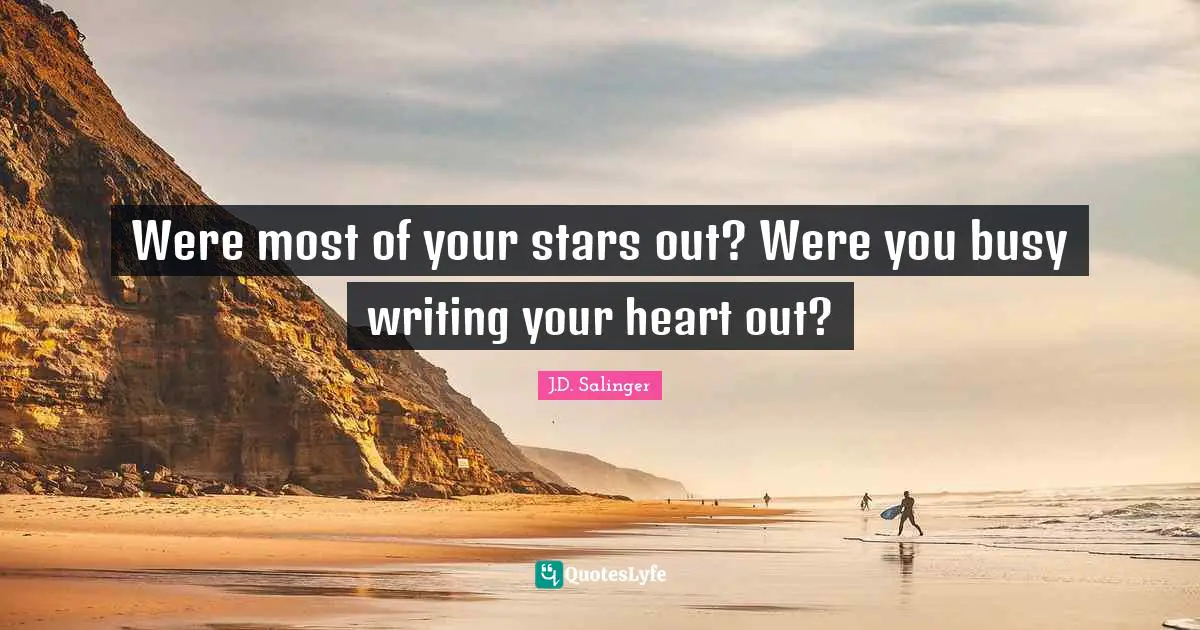 Were most of your stars out? Were you busy writing your heart out?