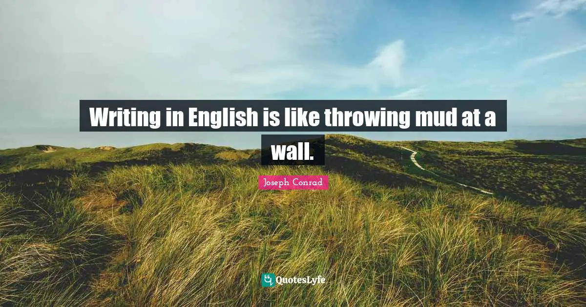 Writing in English is like throwing mud at a wall.