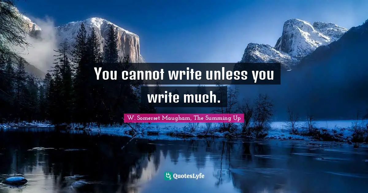 You cannot write unless you write much.