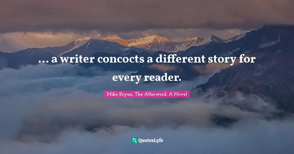 ... a writer concocts a different story for every reader.