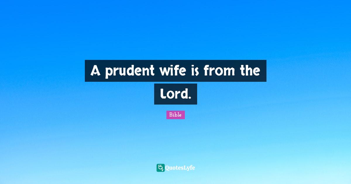 A prudent wife is from the Lord.