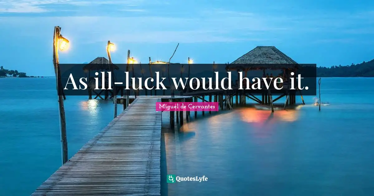 As ill-luck would have it.