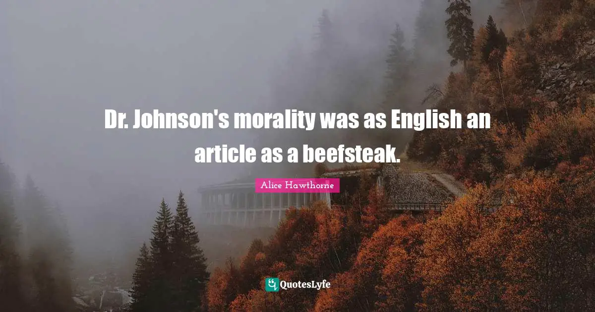 Dr. Johnson's morality was as English an article as a beefsteak.