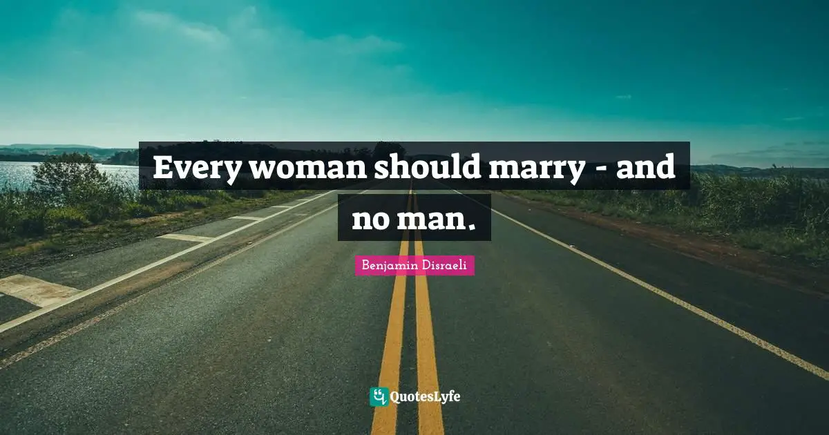 Every woman should marry - and no man.