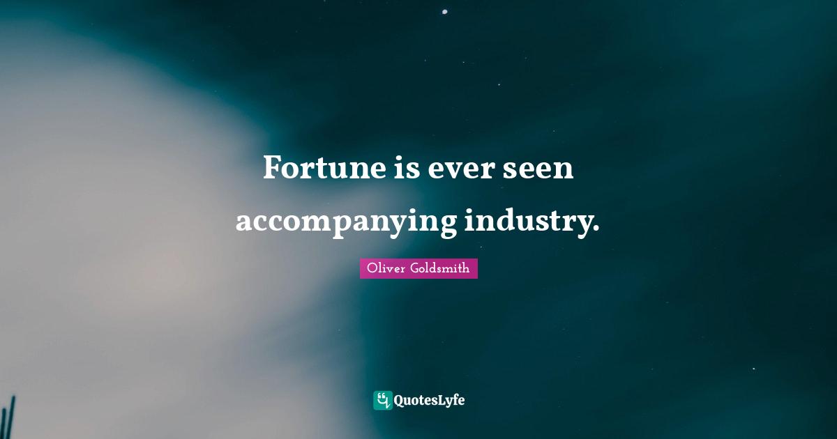 Fortune is ever seen accompanying industry.