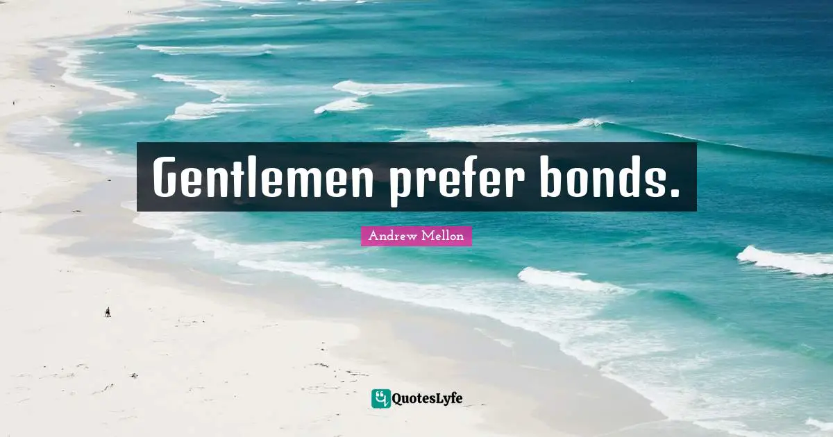 Andrew Mellon Quotes: "Gentlemen prefer bonds."