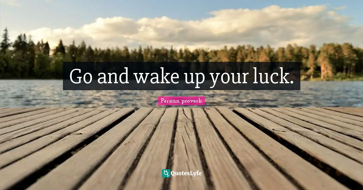 Persian Proverb Quotes: "Go and wake up your luck."