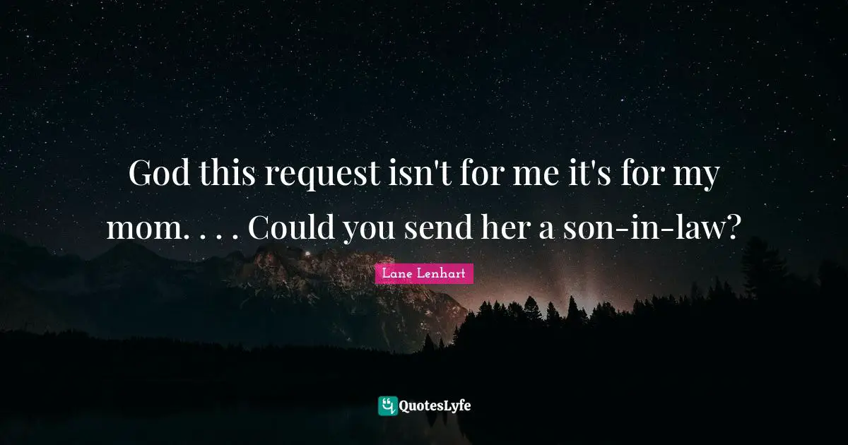 God this request isn't for me it's for my mom. . . . Could you send her a son-in-law?