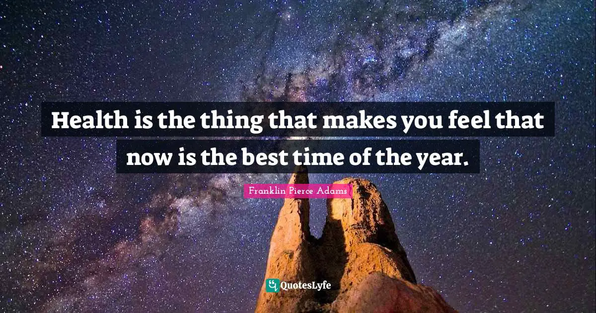 Franklin Pierce Quotes: "Health is the thing that makes you feel that now is the best time of the year."