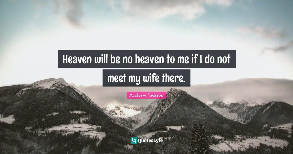 Heaven will be no heaven to me if I do not meet my wife there.