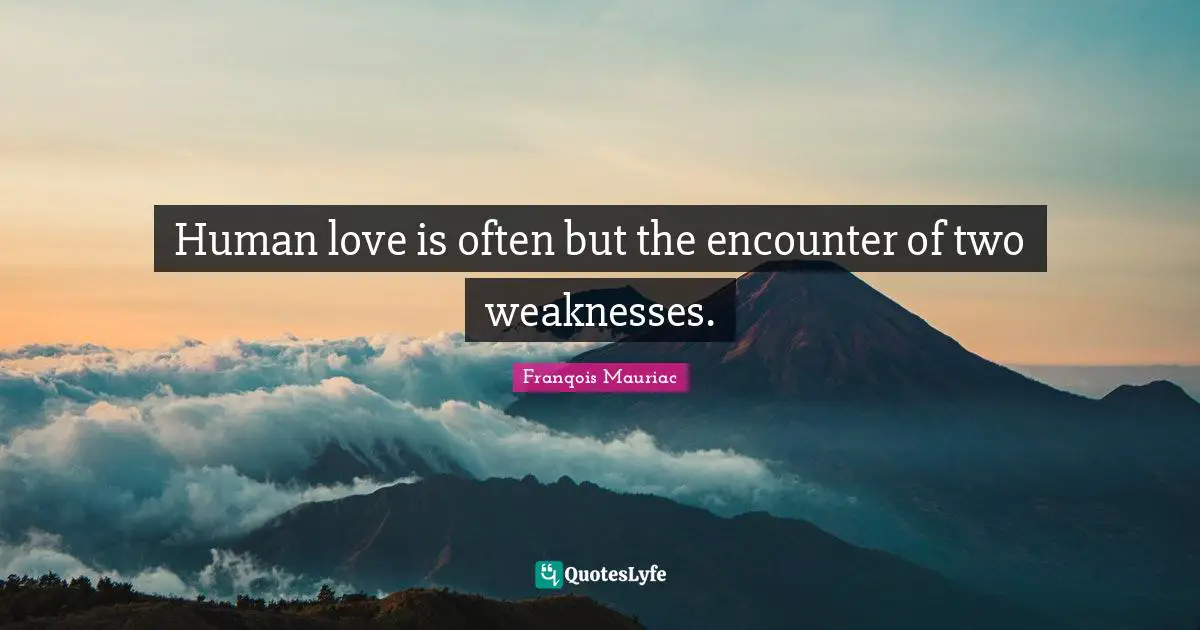 Human love is often but the encounter of two weaknesses.