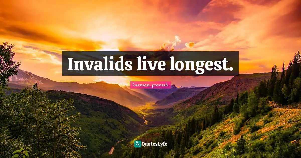 German Proverb Quotes: "Invalids live longest."