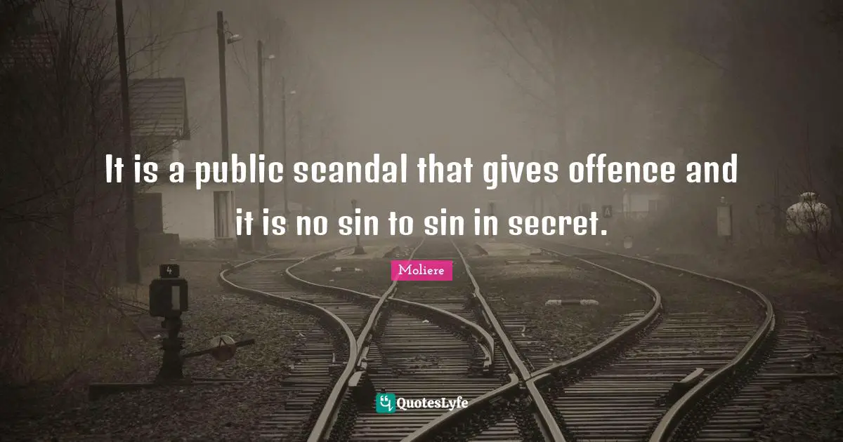 It is a public scandal that gives offence and it is no sin to sin in secret.