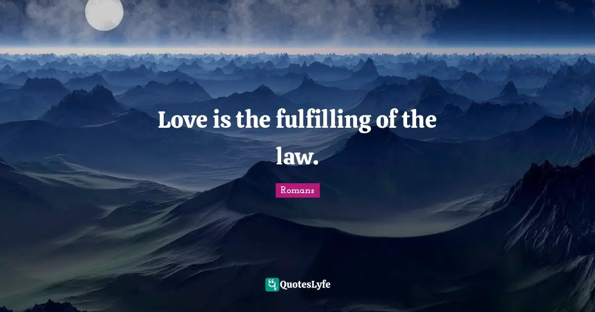 Love is the fulfilling of the law.