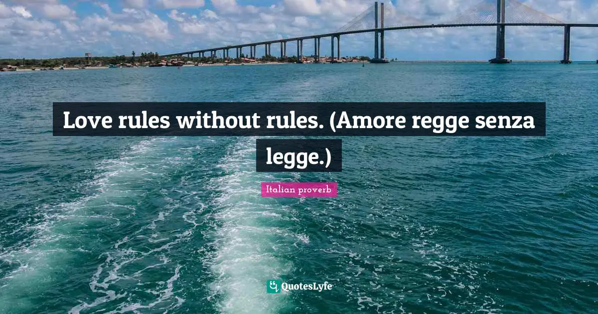 Love rules without rules. (Amore regge senza legge.)