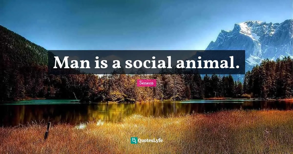 Man is a social animal.
