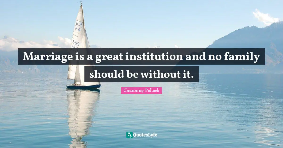 Marriage is a great institution and no family should be without it.