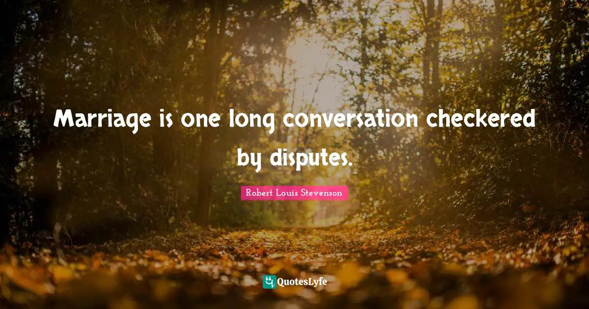 Marriage is one long conversation checkered by disputes.