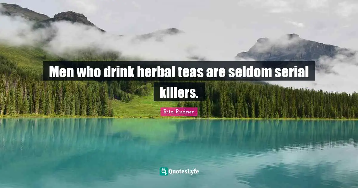 Men who drink herbal teas are seldom serial killers.