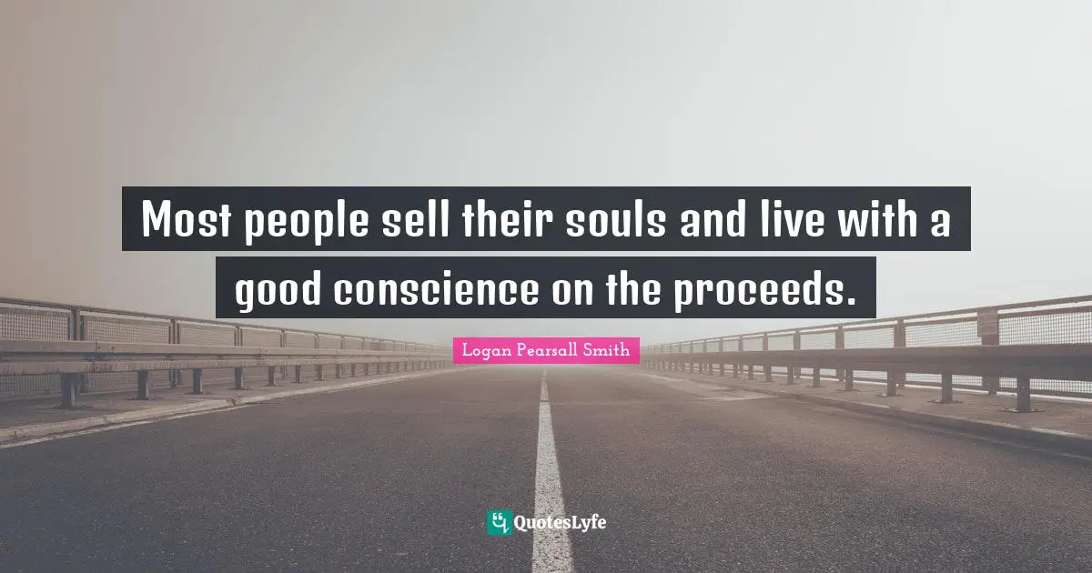 Most people sell their souls and live with a good conscience on the proceeds.