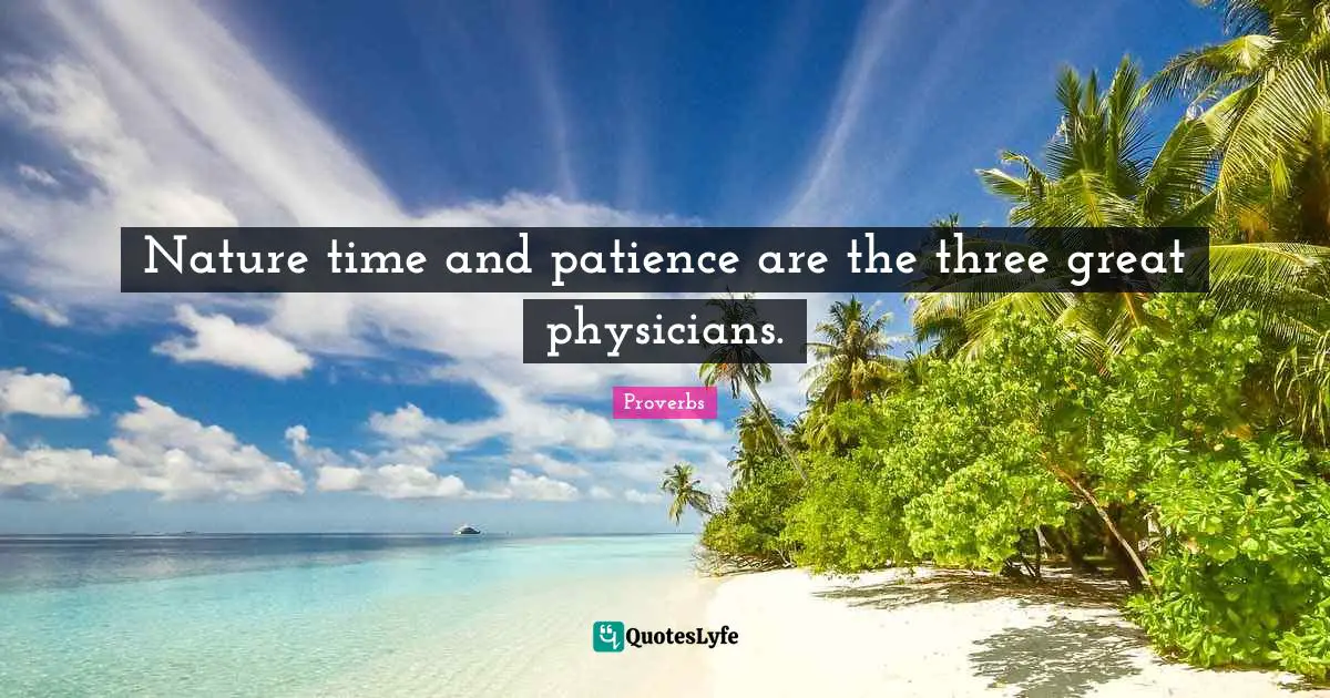 Nature time and patience are the three great physicians.